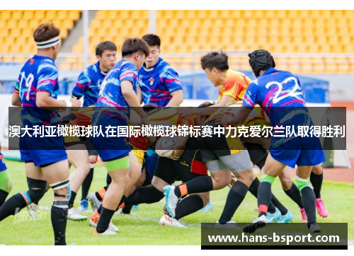 澳大利亚橄榄球队在国际橄榄球锦标赛中力克爱尔兰队取得胜利