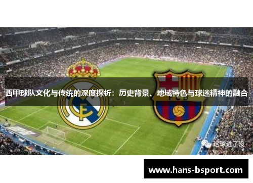 西甲球队文化与传统的深度探析：历史背景、地域特色与球迷精神的融合