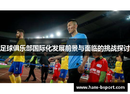 足球俱乐部国际化发展前景与面临的挑战探讨