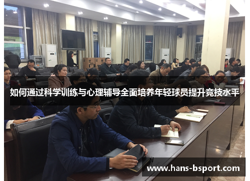 如何通过科学训练与心理辅导全面培养年轻球员提升竞技水平