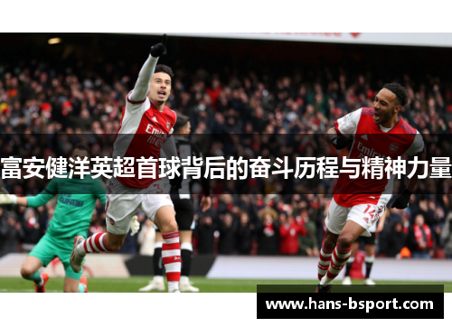 富安健洋英超首球背后的奋斗历程与精神力量