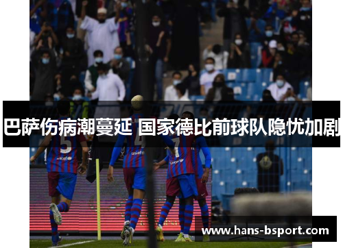 巴萨伤病潮蔓延 国家德比前球队隐忧加剧