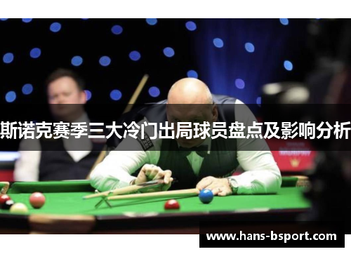 斯诺克赛季三大冷门出局球员盘点及影响分析
