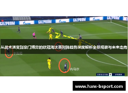 从战术演变到豪门博弈的欧冠淘汰赛对阵趋势深度解析全景观察与未来走向