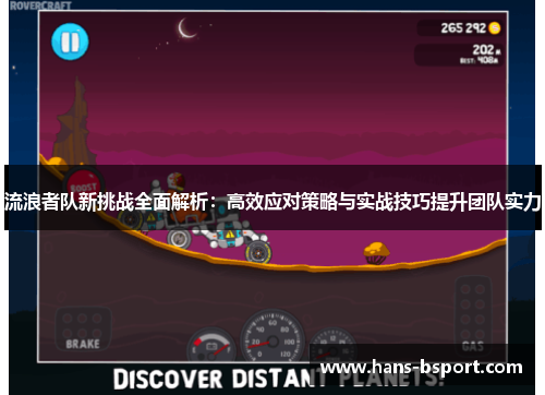 流浪者队新挑战全面解析：高效应对策略与实战技巧提升团队实力