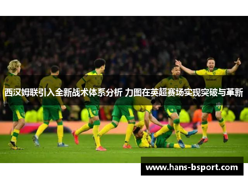 西汉姆联引入全新战术体系分析 力图在英超赛场实现突破与革新